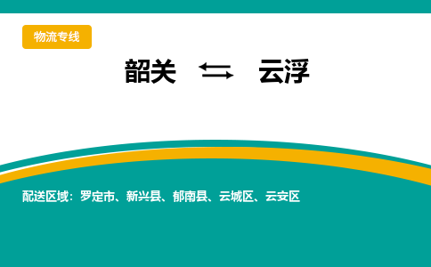 韶关到云浮物流公司-韶关到云浮物流专线-点对点运输