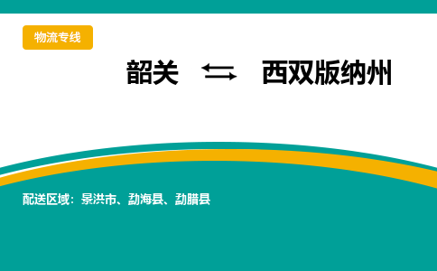 韶关到西双版纳州物流公司-韶关到西双版纳州物流专线-点对点运输